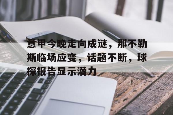 九游会互动娱乐-关于意甲今晚走向成谜，那不勒斯临场应变，话题不断，球探报告显示潜力的信息